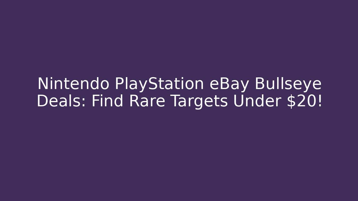 Nintendo PlayStation eBay Bullseye Deals: Find Rare Targets Under $20!