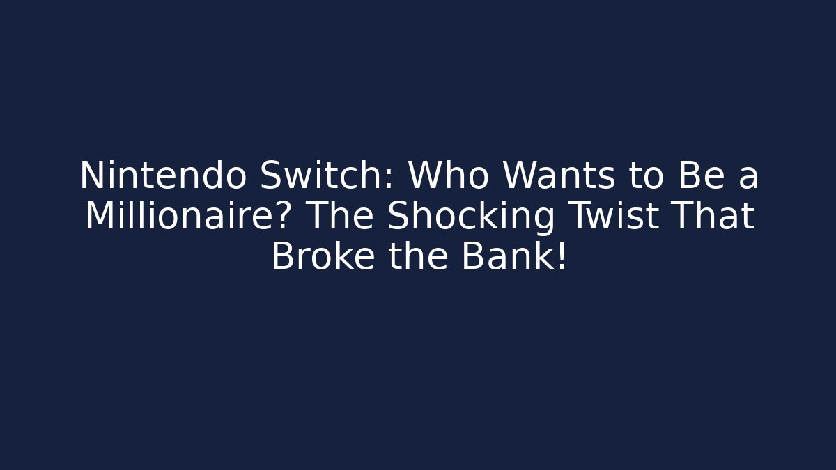 Nintendo Switch: Who Wants to Be a Millionaire? The Shocking Twist That Broke the Bank!
