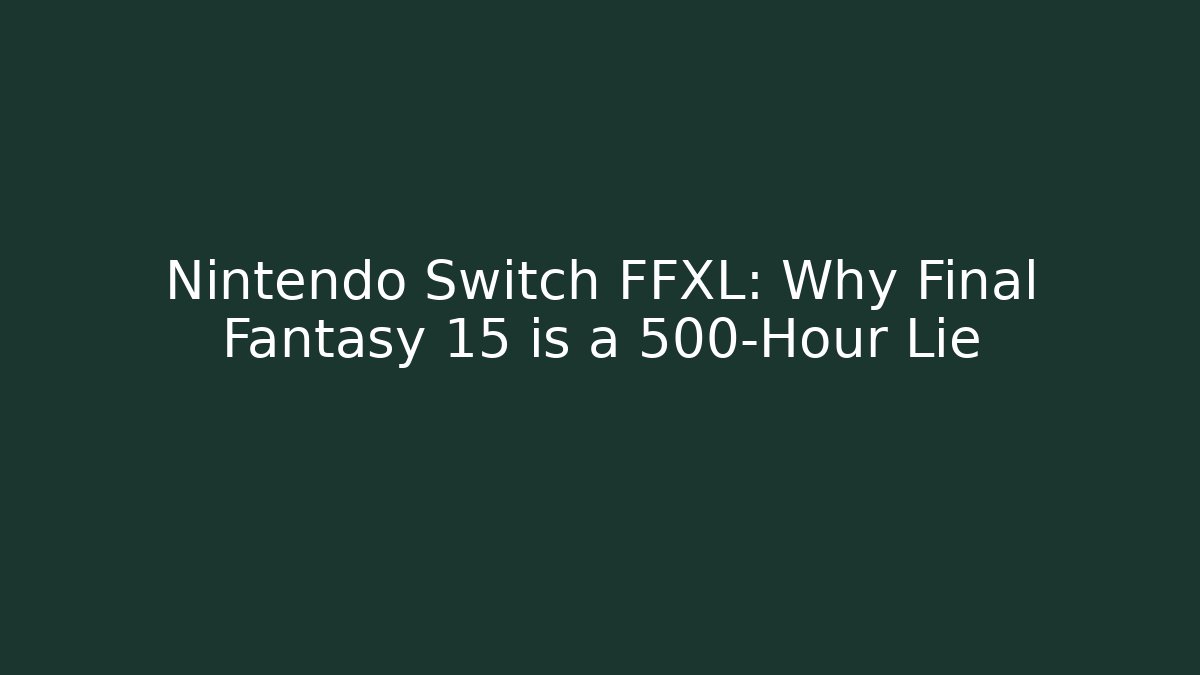 Nintendo Switch FFXL: Why Final Fantasy 15 is a 500-Hour Lie