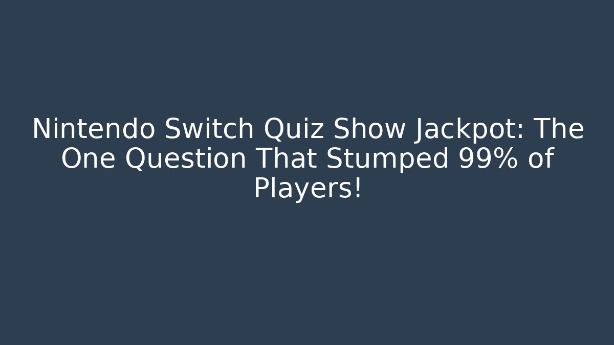 Nintendo Switch Quiz Show Jackpot: The One Question That Stumped 99% of Players!