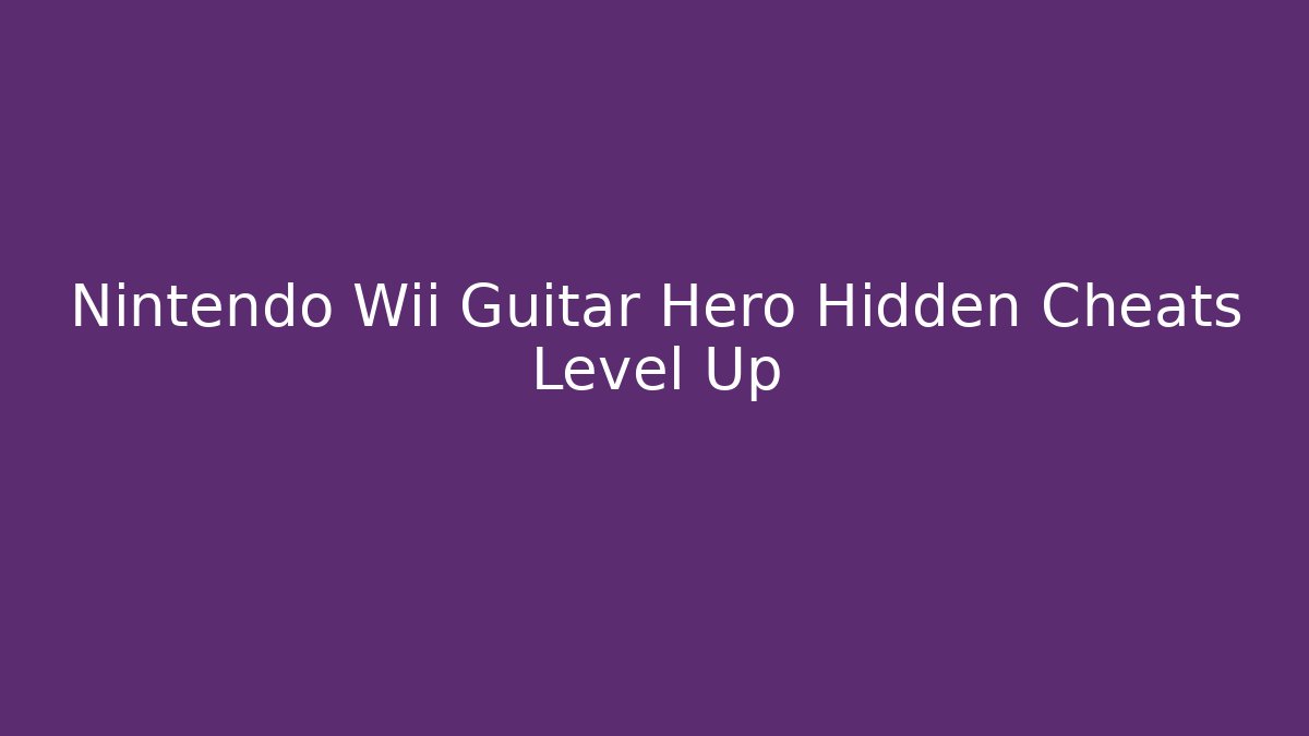 Nintendo Wii Guitar Hero Hidden Cheats Level Up