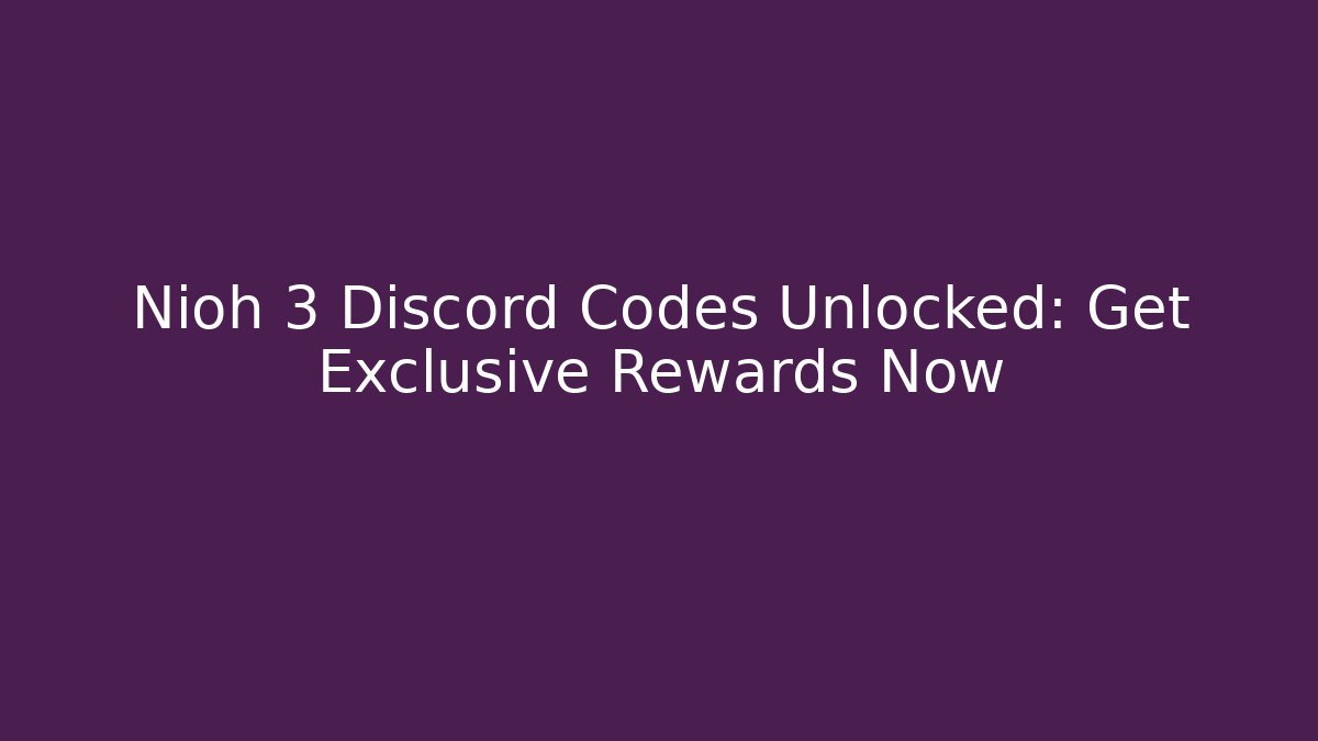 Nioh 3 Discord Codes Unlocked: Get Exclusive Rewards Now - Andrea Zevedo