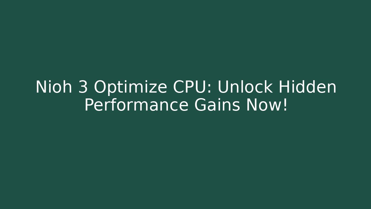 Nioh 3 Optimize CPU: Unlock Hidden Performance Gains Now!