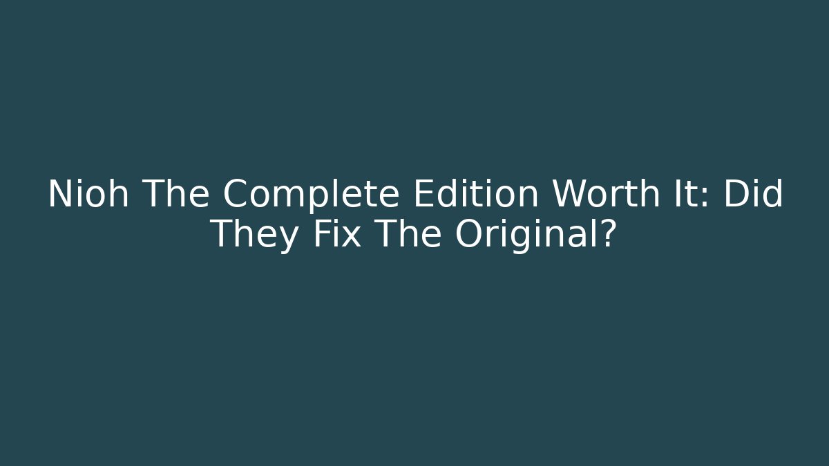 Nioh The Complete Edition Worth It: Did They Fix The Original?
