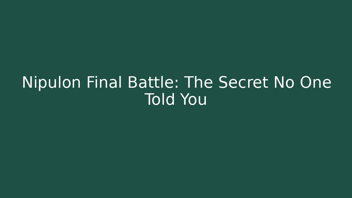 Nipulon Final Battle: The Secret No One Told You