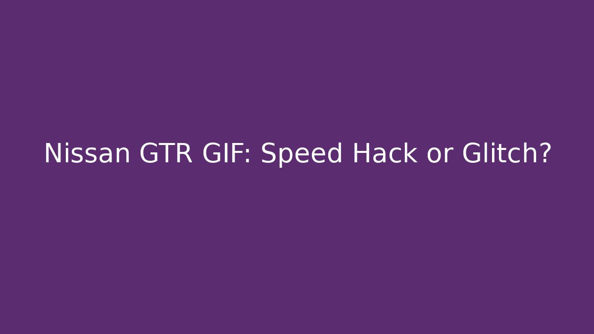 Nissan GTR GIF: Speed Hack or Glitch?