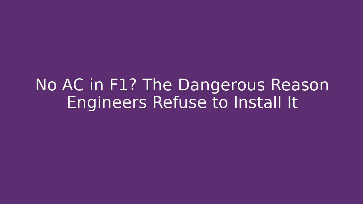 No AC in F1? The Dangerous Reason Engineers Refuse to Install It
