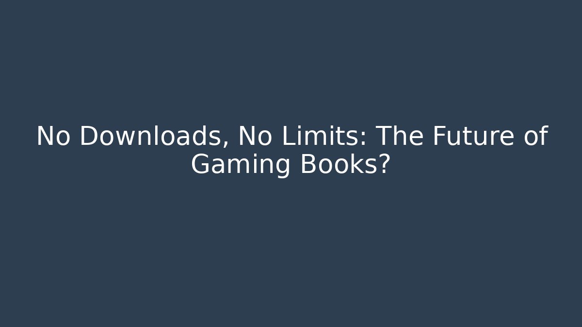 No Downloads, No Limits: The Future of Gaming Books?