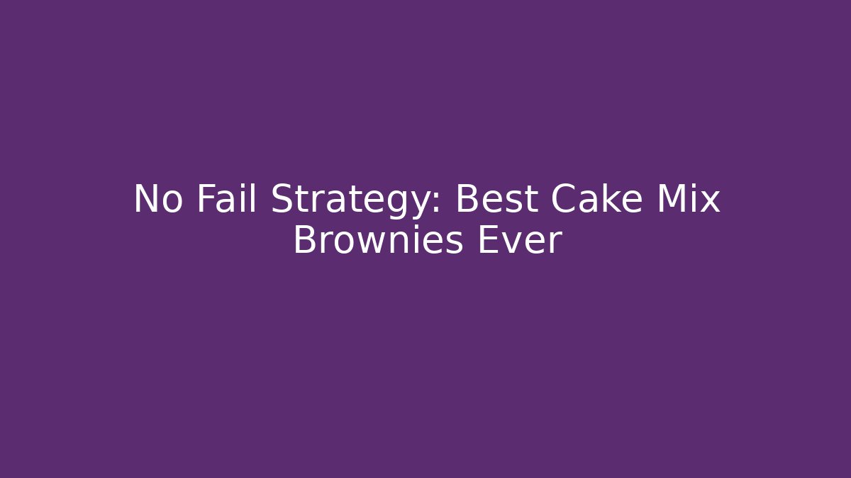 No Fail Strategy: Best Cake Mix Brownies Ever