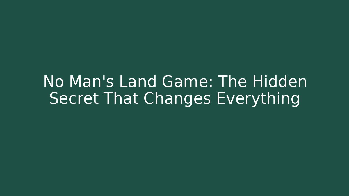 No Man's Land Game: The Hidden Secret That Changes Everything