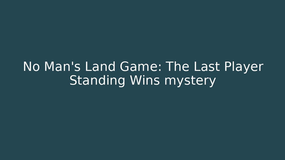 No Man's Land Game: The Last Player Standing Wins mystery