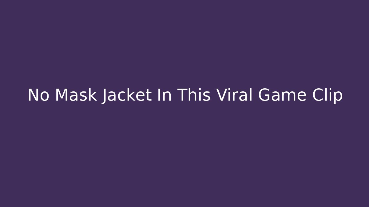 No Mask Jacket In This Viral Game Clip