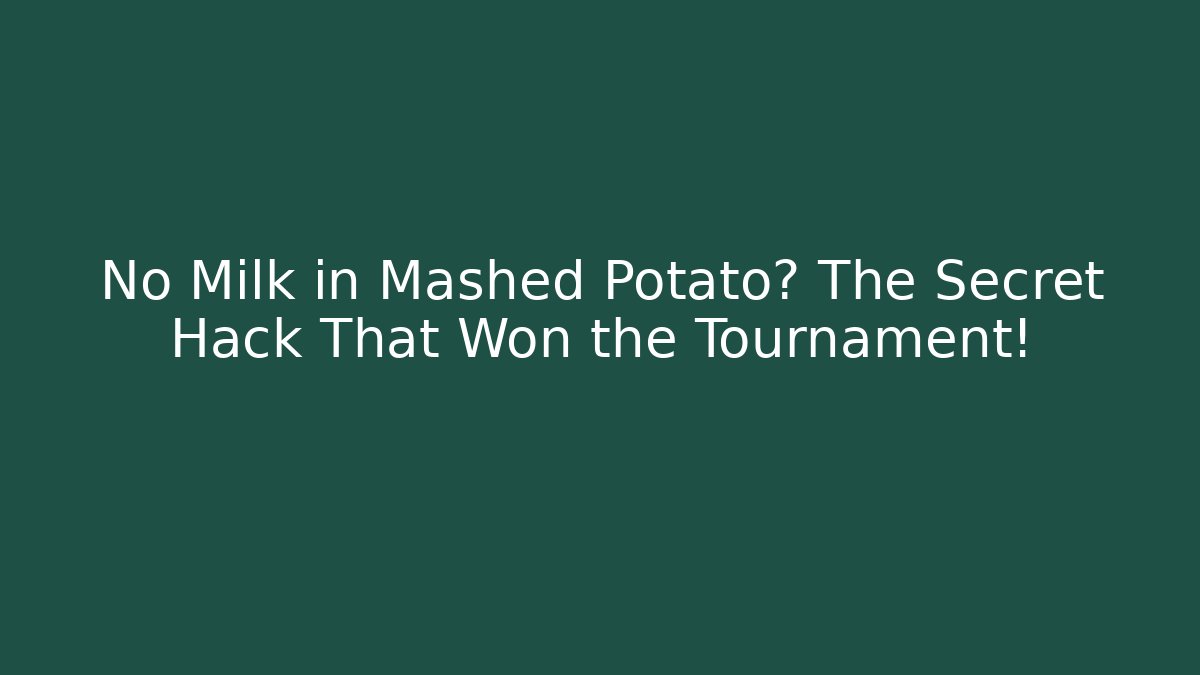 No Milk in Mashed Potato? The Secret Hack That Won the Tournament!