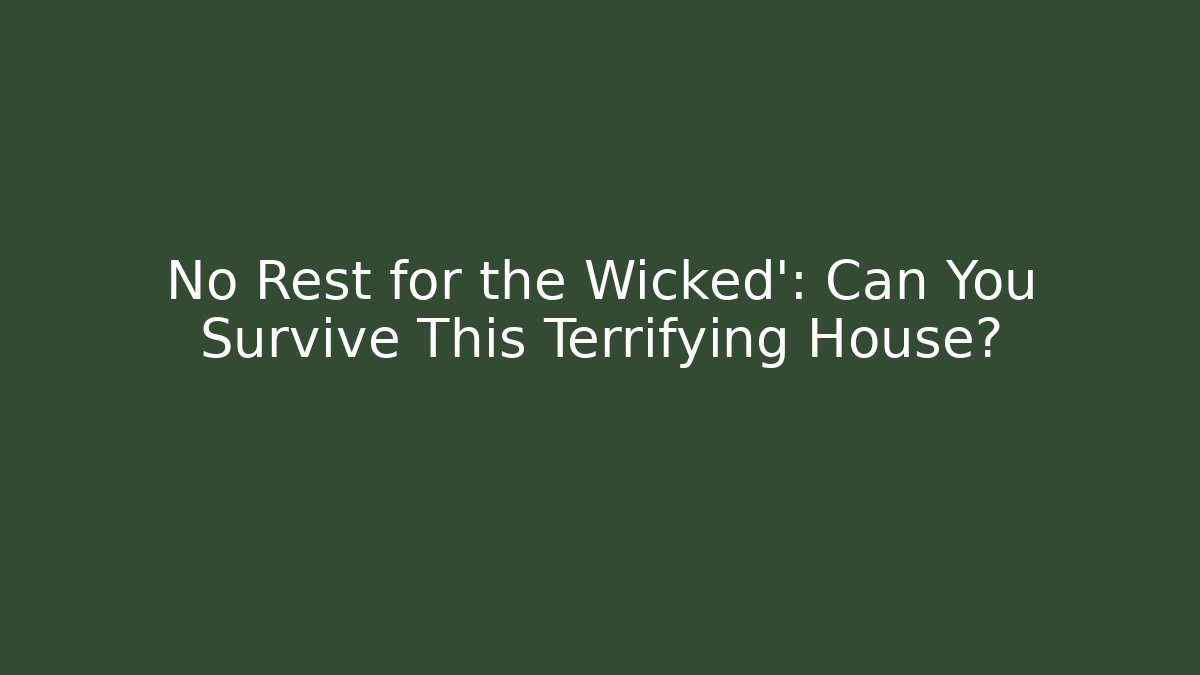 No Rest for the Wicked': Can You Survive This Terrifying House?