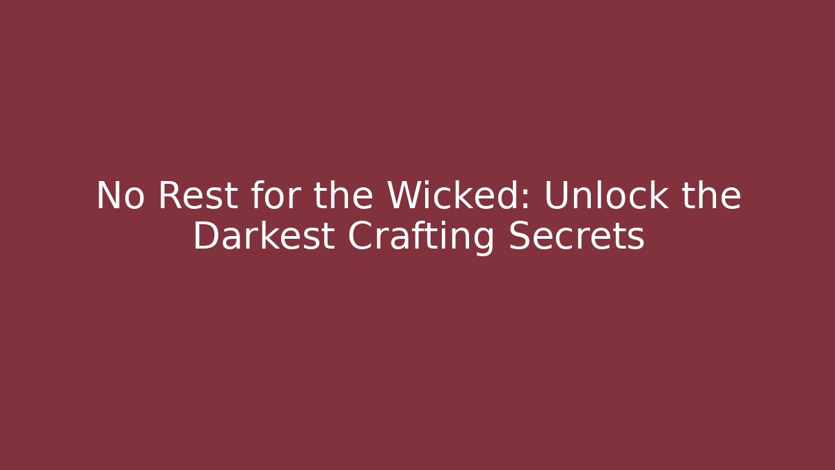 No Rest for the Wicked: Unlock the Darkest Crafting Secrets - Andrea Zevedo