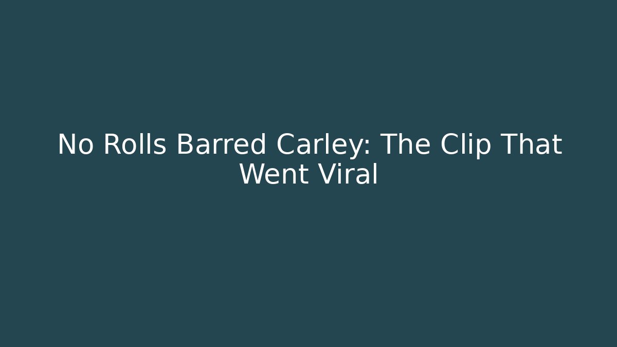 No Rolls Barred Carley: The Clip That Went Viral