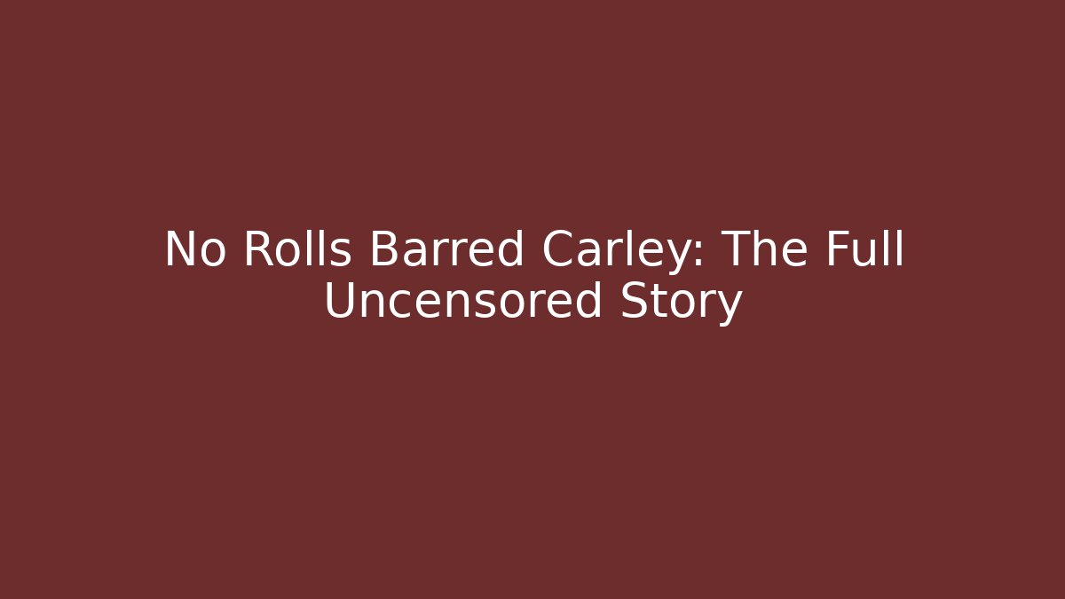 No Rolls Barred Carley: The Full Uncensored Story