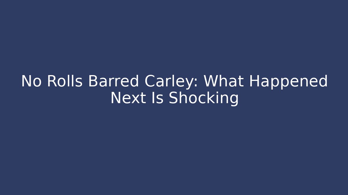No Rolls Barred Carley: What Happened Next Is Shocking - Andrea Zevedo