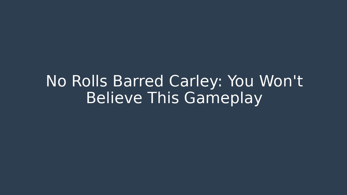 No Rolls Barred Carley: You Won't Believe This Gameplay