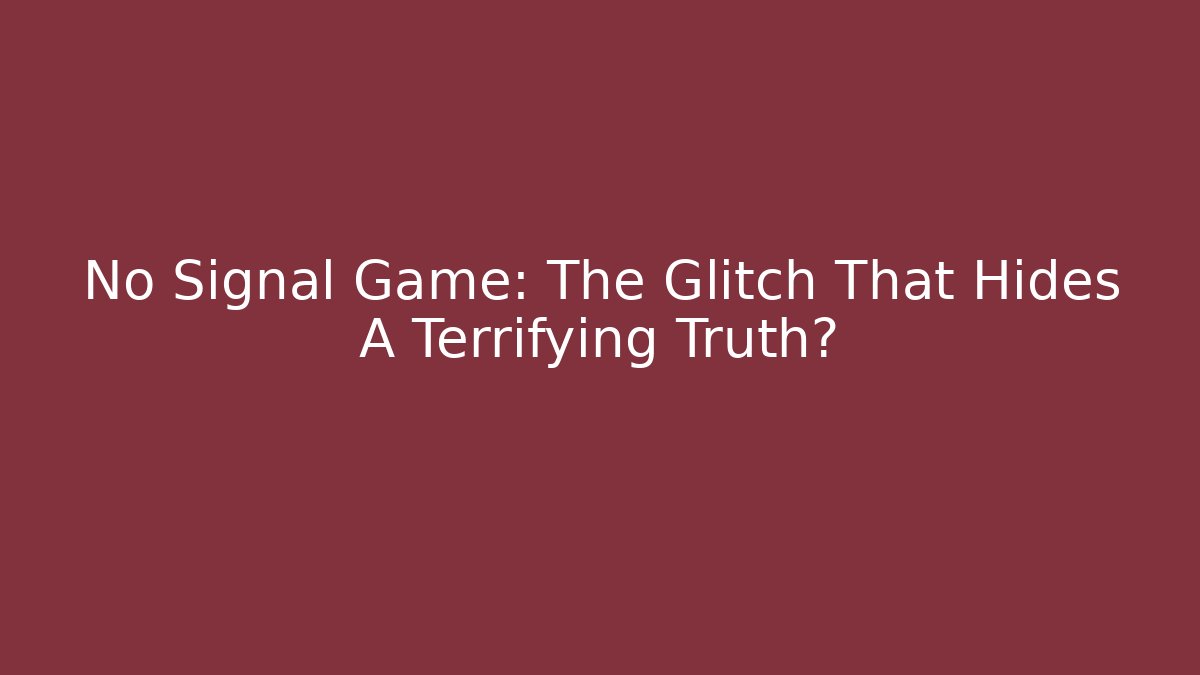 No Signal Game: The Glitch That Hides A Terrifying Truth? - Andrea Zevedo