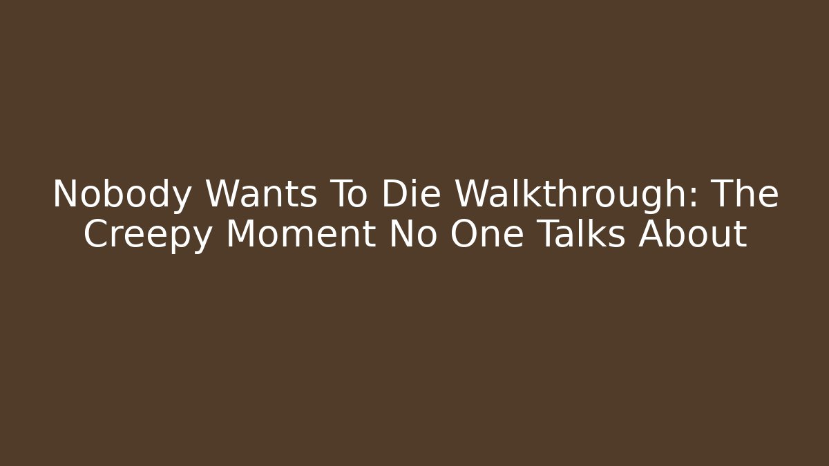 Nobody Wants To Die Walkthrough: The Creepy Moment No One Talks About