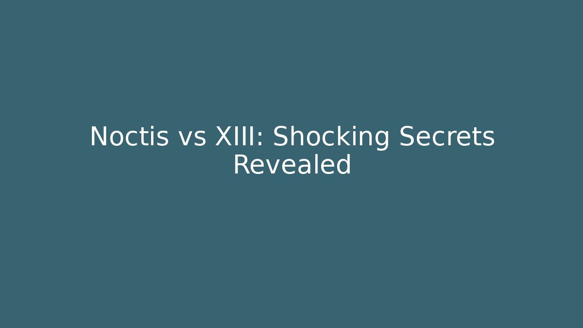 Noctis vs XIII: Shocking Secrets Revealed