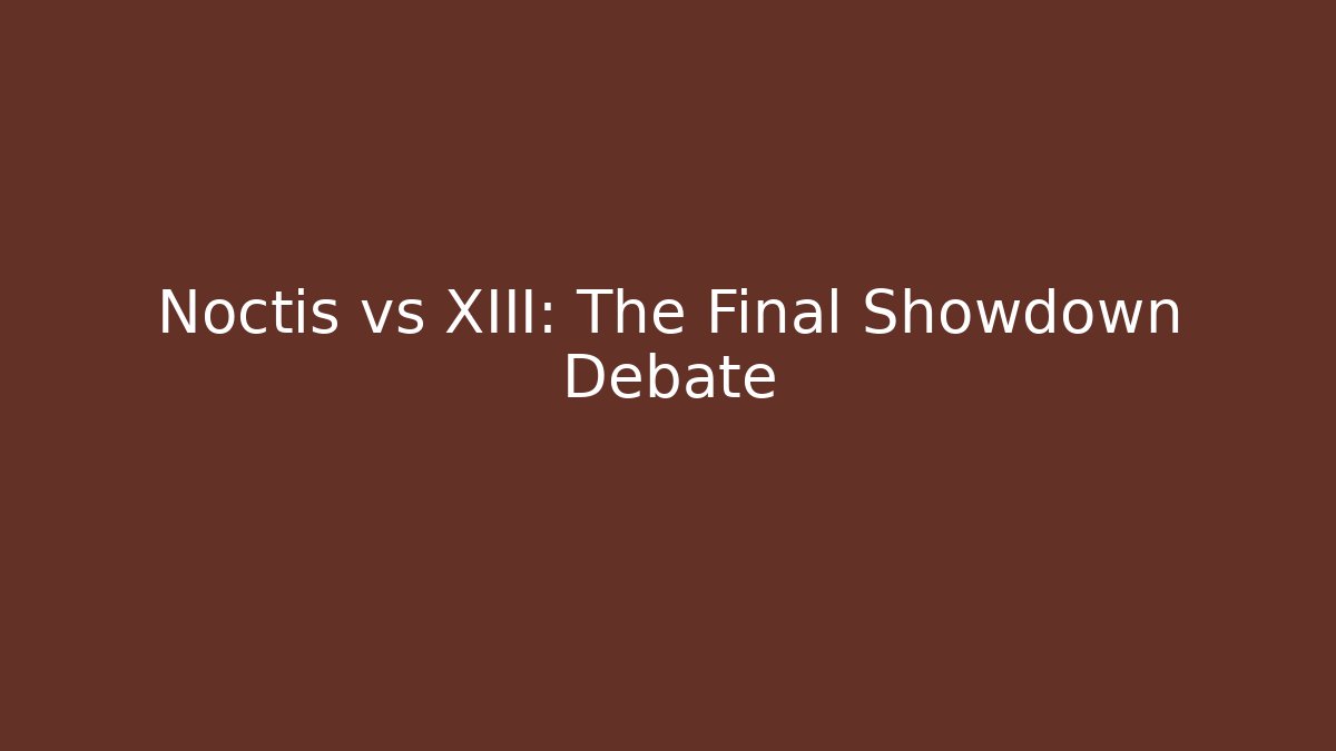 Noctis vs XIII: The Final Showdown Debate - Andrea Zevedo