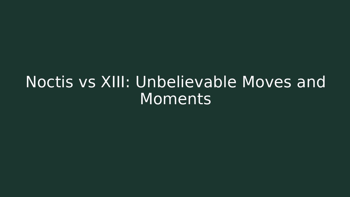 Noctis vs XIII: Unbelievable Moves and Moments