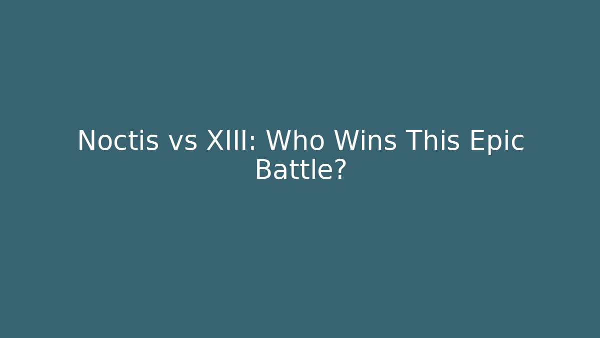 Noctis vs XIII: Who Wins This Epic Battle?
