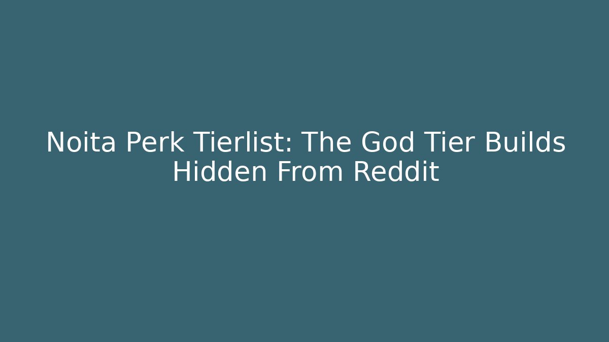 Noita Perk Tierlist: The God Tier Builds Hidden From Reddit