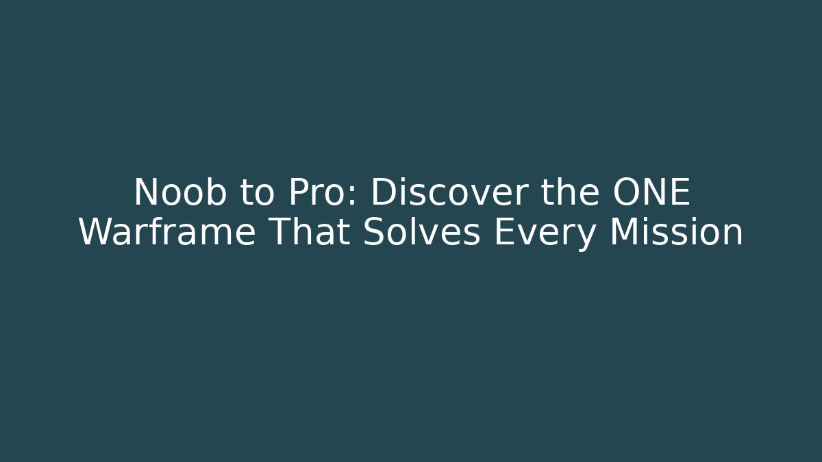 Noob to Pro: Discover the ONE Warframe That Solves Every Mission