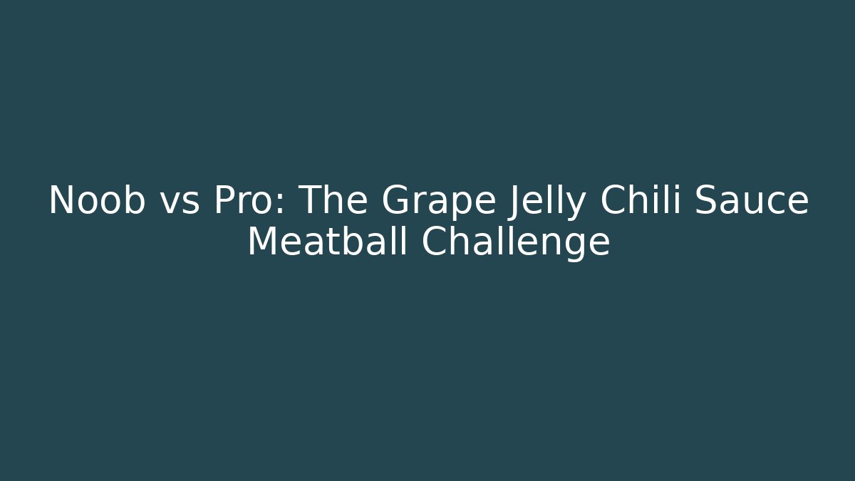 Noob vs Pro: The Grape Jelly Chili Sauce Meatball Challenge