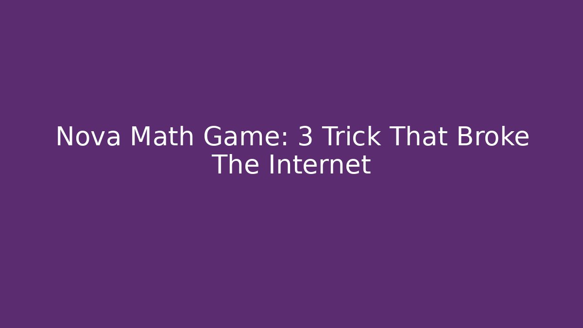 Nova Math Game: 3 Trick That Broke The Internet