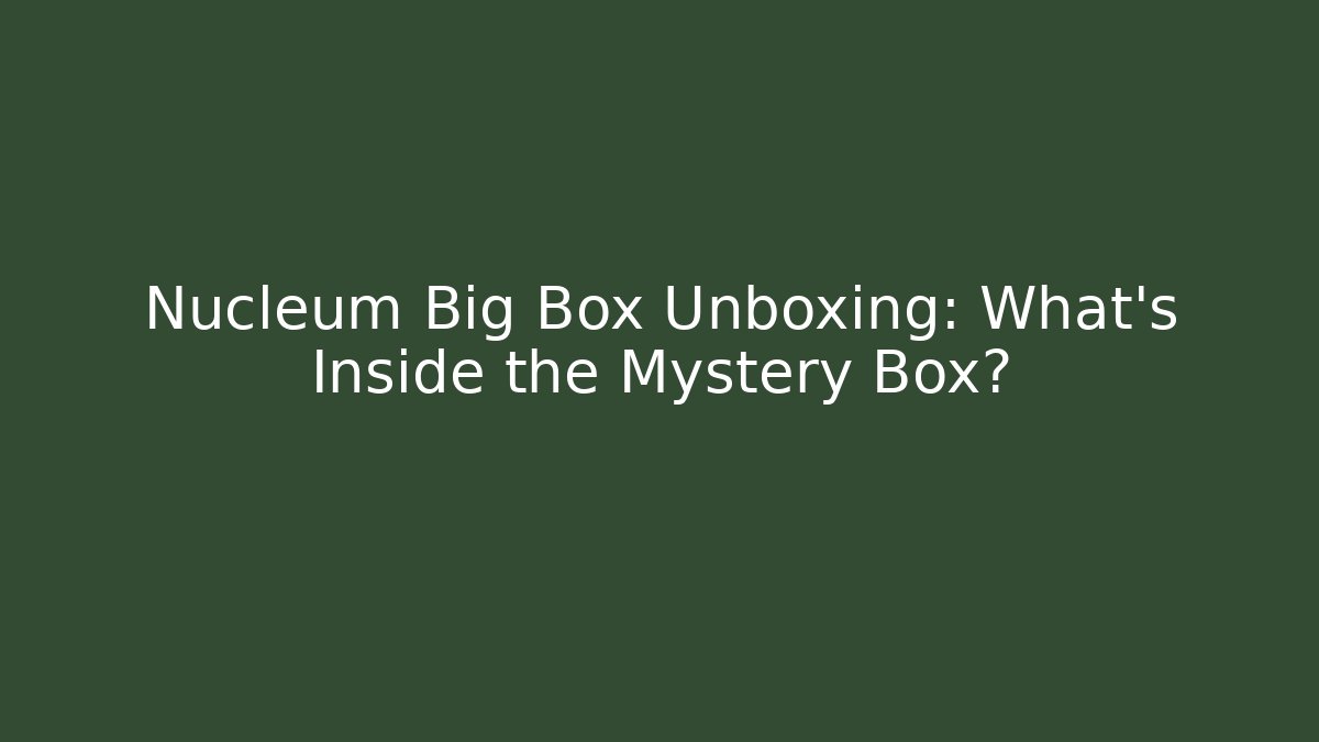 Nucleum Big Box Unboxing: What’s Inside the Mystery Box?