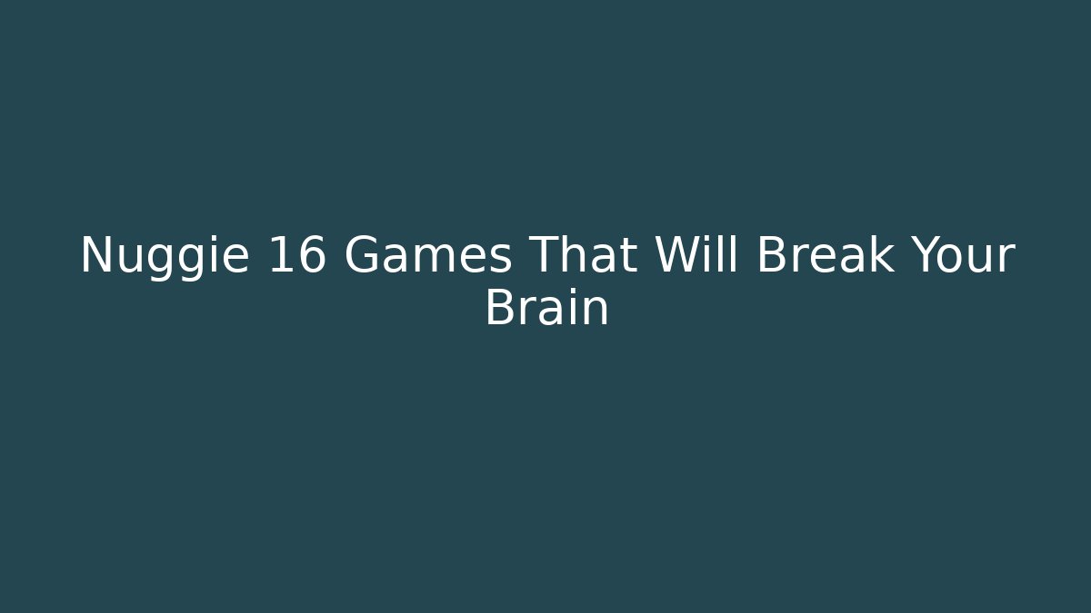 Nuggie 16 Games That Will Break Your Brain - Andrea Zevedo