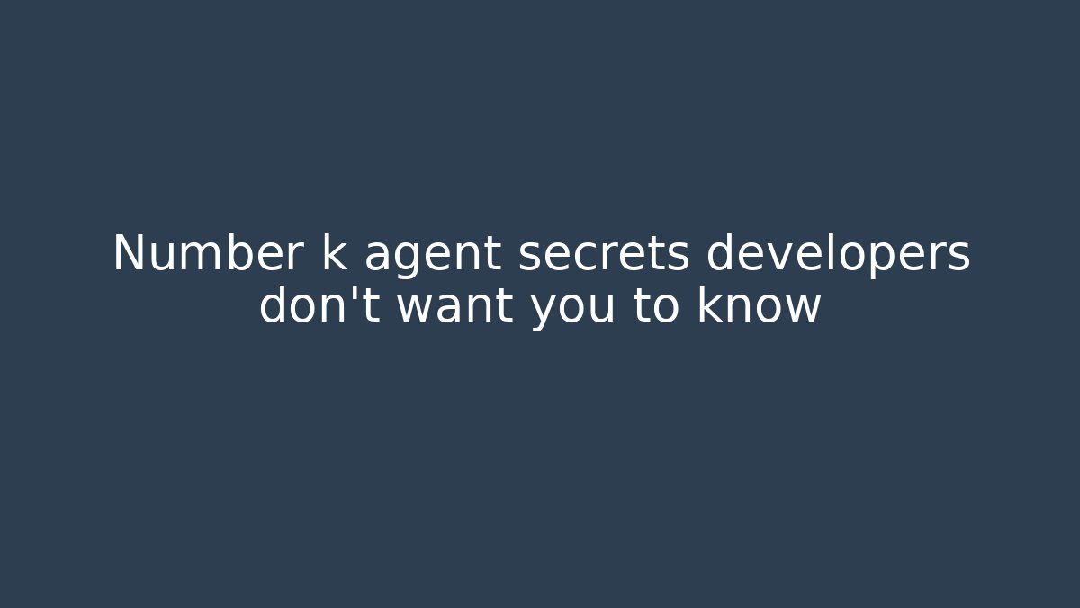 Number k agent secrets developers don't want you to know - Andrea Zevedo