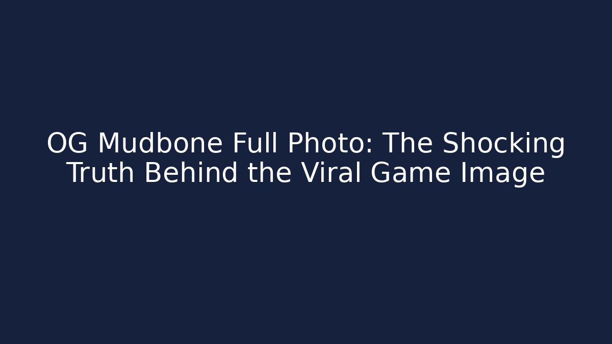OG Mudbone Full Photo: The Shocking Truth Behind the Viral Game Image - Andrea Zevedo