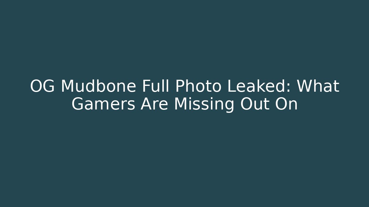 OG Mudbone Full Photo Leaked: What Gamers Are Missing Out On - Andrea Zevedo