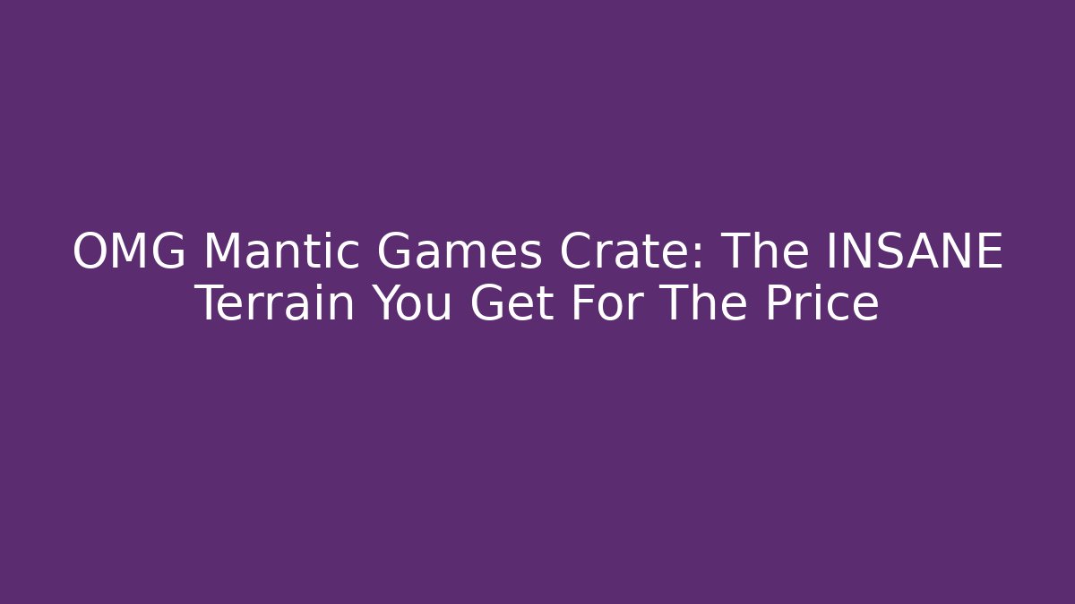 OMG Mantic Games Crate: The INSANE Terrain You Get For The Price