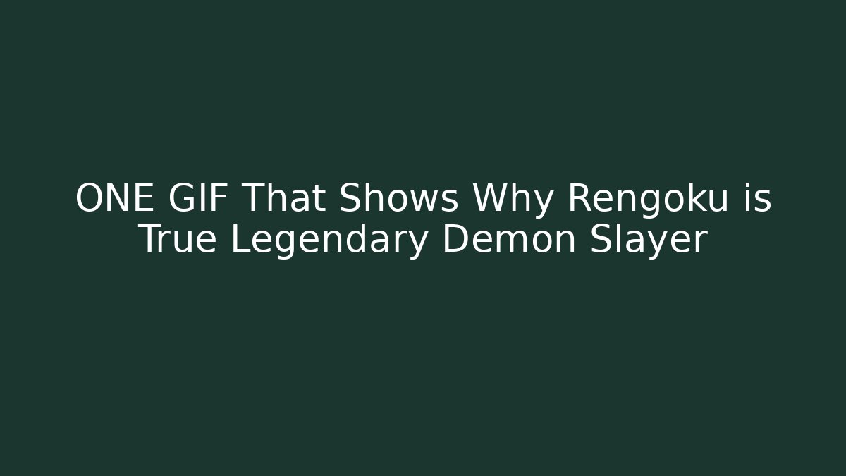ONE GIF That Shows Why Rengoku is True Legendary Demon Slayer