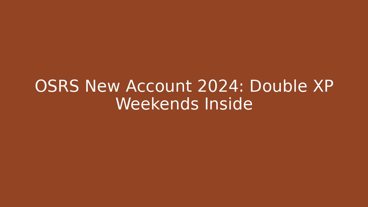 OSRS New Account 2024: Double XP Weekends Inside