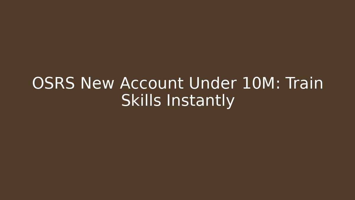 OSRS New Account Under 10M: Train Skills Instantly