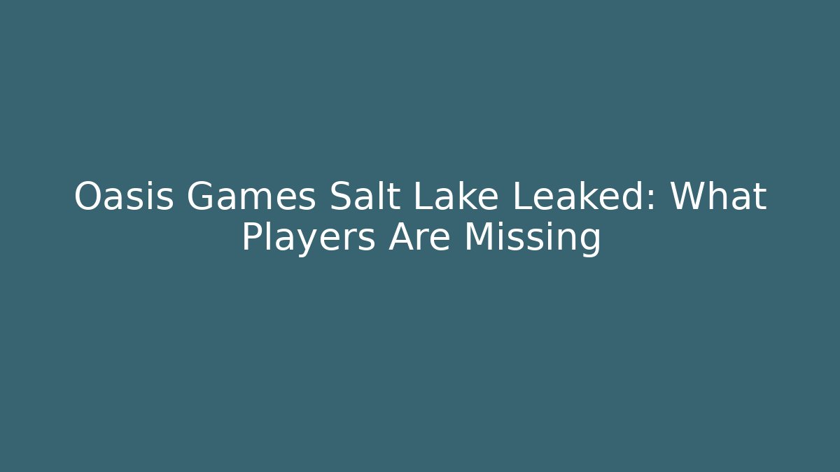 Oasis Games Salt Lake Leaked: What Players Are Missing - Andrea Zevedo