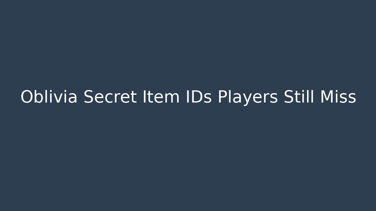 Oblivia Secret Item IDs Players Still Miss