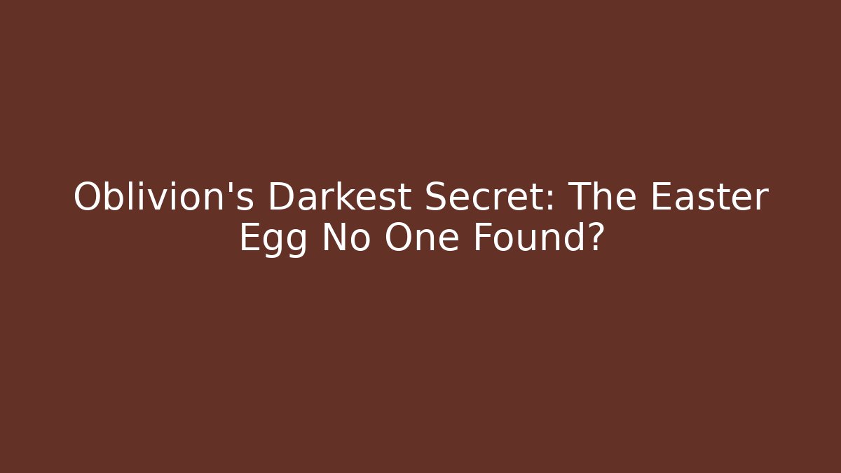 Oblivion's Darkest Secret: The Easter Egg No One Found?