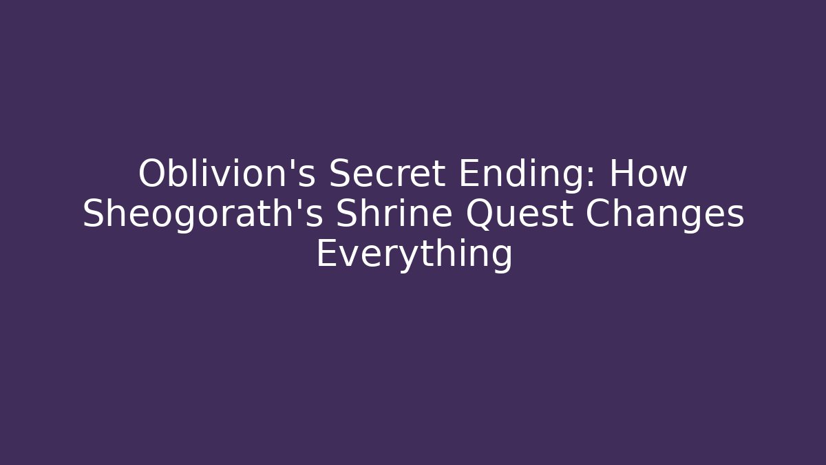 Oblivion's Secret Ending: How Sheogorath's Shrine Quest Changes Everything