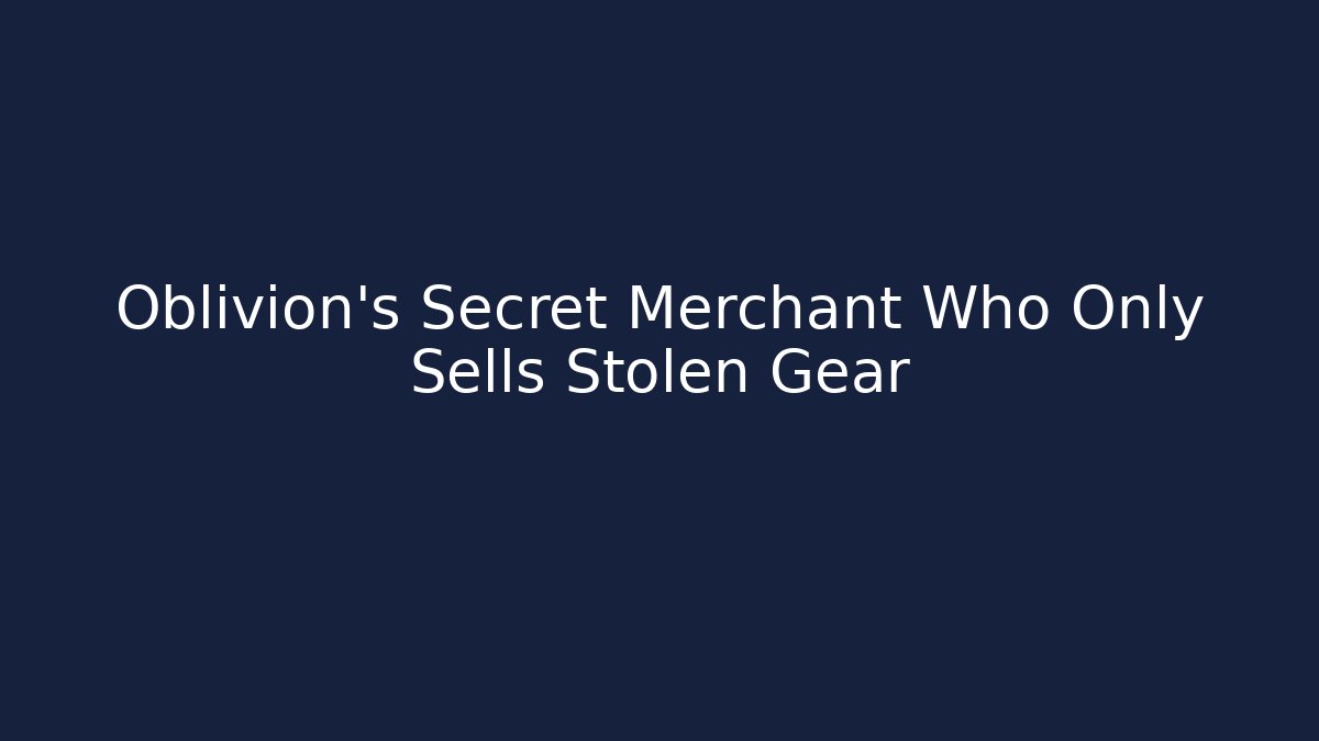 Oblivion's Secret Merchant Who Only Sells Stolen Gear