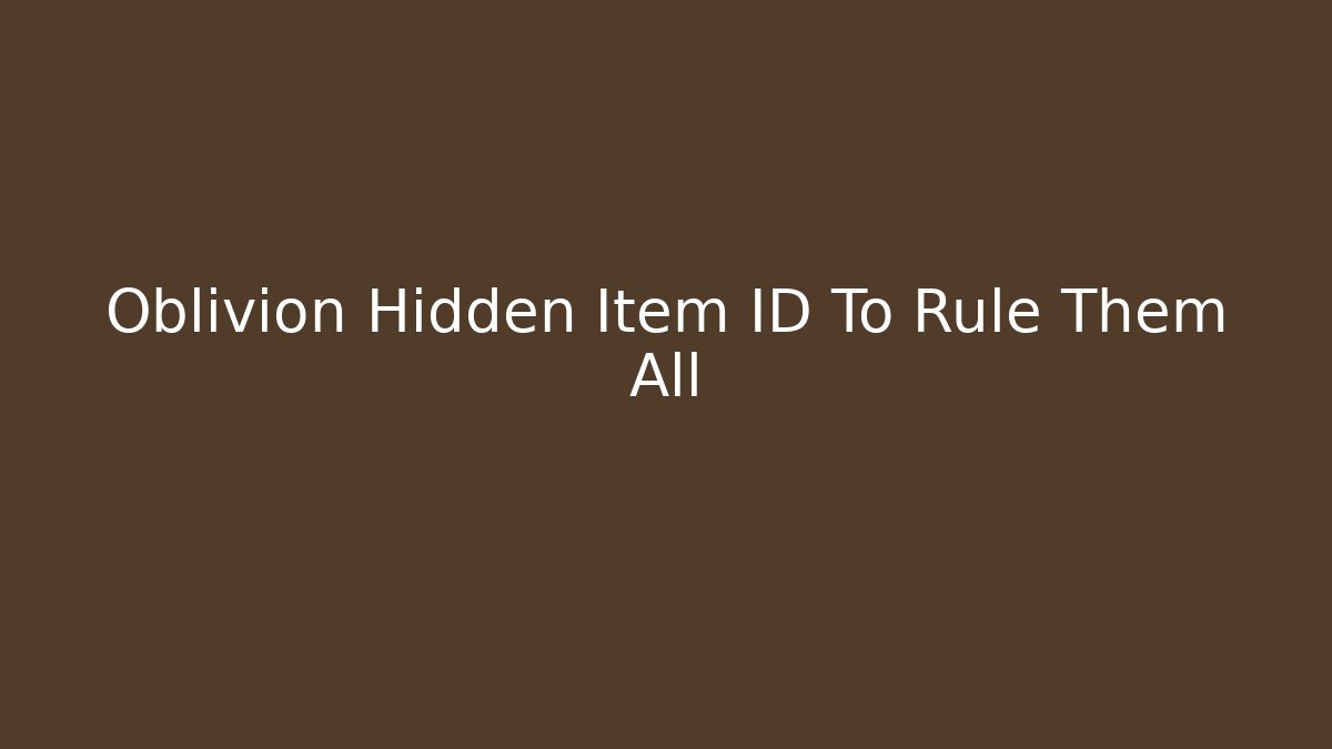 Oblivion Hidden Item ID To Rule Them All
