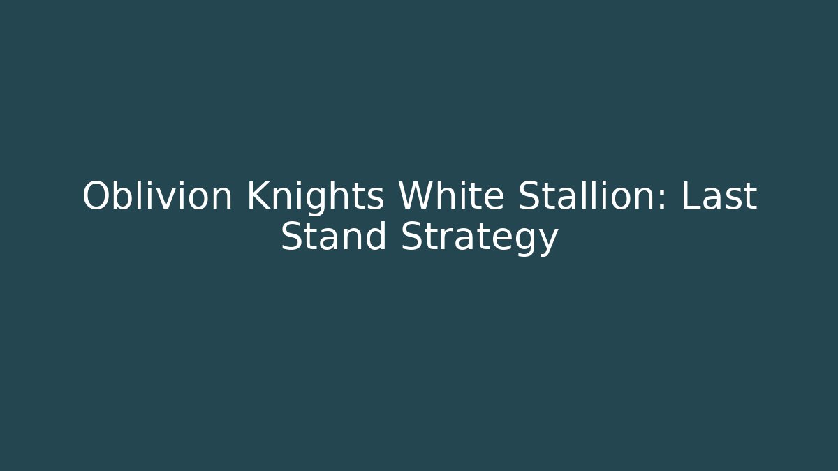 Oblivion Knights White Stallion: Last Stand Strategy