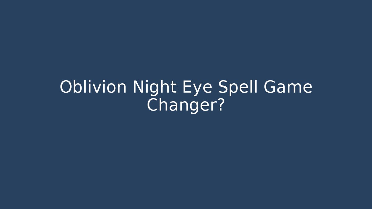 Oblivion Night Eye Spell Game Changer?